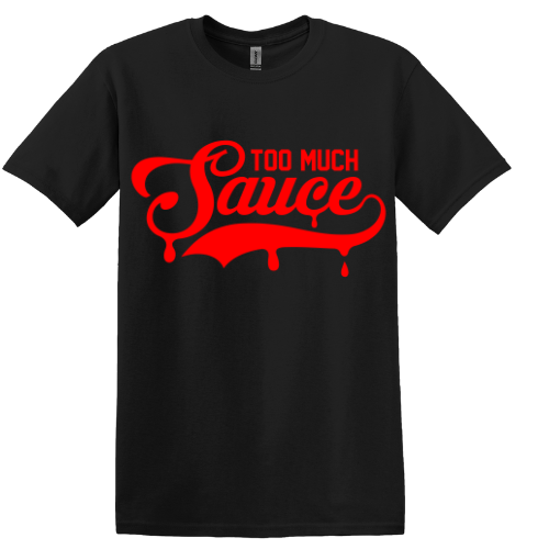 Too Much Sauce T Shirt